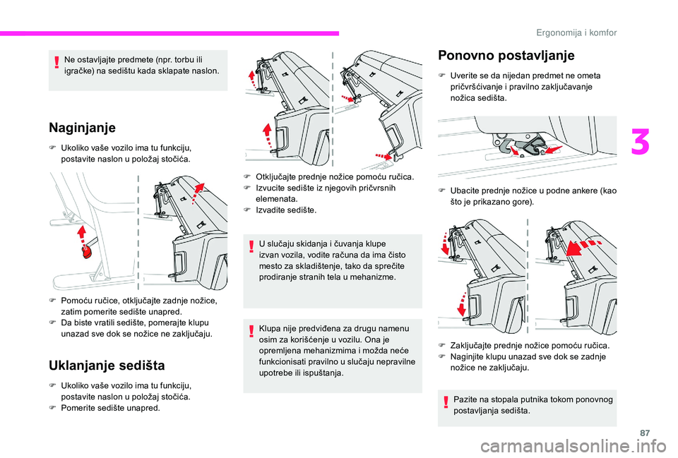 CITROEN JUMPER SPACETOURER 2018  Priručnik (in Serbian) 87
Ne ostavljajte predmete (npr. torbu ili 
igračke) na sedištu kada sklapate naslon.
Naginjanje
F Ukoliko vaše vozilo ima tu funkciju, postavite naslon u položaj stočića.
F
 
P
 omoću ručice,