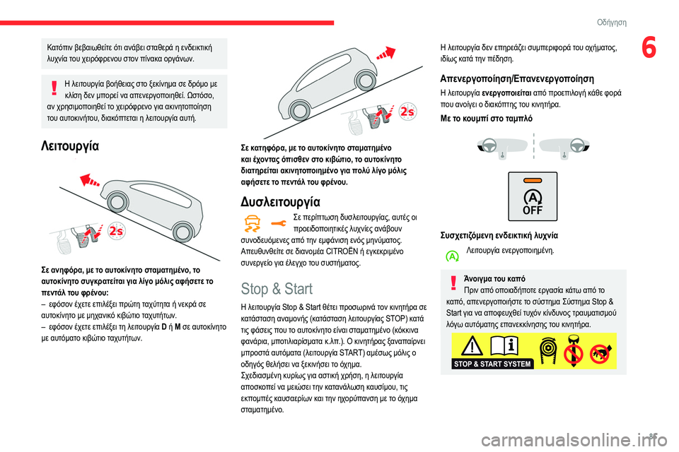 CITROEN C3 2020 ΟΔΗΓΌΣ ΧΡΉΣΗΣ (in Greek) 85
Οδήγηση
6Κατόπιν βεβαιωθείτε ότι ανάβει σταθερά η ενδεικτική
λυχνία του χειρόφρενου στον πίνακα οργάνων.
Η CITROEN C3 2020 ΟΔΗΓΌΣ ΧΡΉΣΗΣ (in Greek) 85
Οδήγηση
6Κατόπιν βεβαιωθείτε ότι ανάβει σταθερά η ενδεικτική
λυχνία του χειρόφρενου στον πίνακα οργάνων.
Η