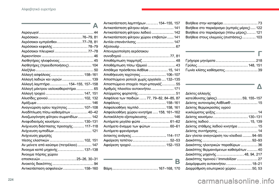 CITROEN C3 AIRCROSS 2021 ΟΔΗΓΌΣ ΧΡΉΣΗΣ (in Greek) 224
Αλφαβητικό ευρετήριο
Α
Αεραγωγοί 44Αερόσακοι 76–79, 81Αερόσακοι εμπρόσθιοι 77–78, 81Αερόσακοι κεφαλής 78–79Α CITROEN C3 AIRCROSS 2021 ΟΔΗΓΌΣ ΧΡΉΣΗΣ (in Greek) 224
Αλφαβητικό ευρετήριο
Α
Αεραγωγοί 44Αερόσακοι 76–79, 81Αερόσακοι εμπρόσθιοι 77–78, 81Αερόσακοι κεφαλής 78–79Α