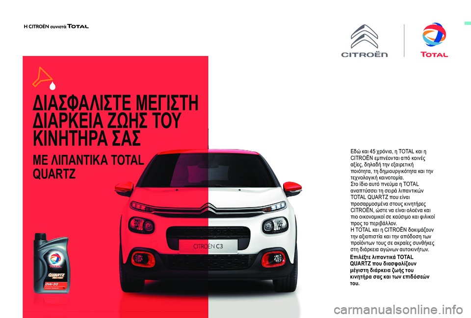 CITROEN C3 AIRCROSS 2019 ΟΔΗΓΌΣ ΧΡΉΣΗΣ (in Greek) ΔΙΑΣΦΑΛΙΣΤΕ ΜΕΓΙΣΤΗ
ΔΙΑΡΚΕΙΑ ΖΩΗΣ ΤΟΥ
ΚΙΝΗΤΗΡΑ ΣΑΣ
ΜΕ ΛΙΠΑΝΤΙΚΑ TOTAL
QUARTZ
Εδώ και 45 χρόνια, η TOTAL και η
CITROËN εμ CITROEN C3 AIRCROSS 2019 ΟΔΗΓΌΣ ΧΡΉΣΗΣ (in Greek) ΔΙΑΣΦΑΛΙΣΤΕ ΜΕΓΙΣΤΗ
ΔΙΑΡΚΕΙΑ ΖΩΗΣ ΤΟΥ
ΚΙΝΗΤΗΡΑ ΣΑΣ
ΜΕ ΛΙΠΑΝΤΙΚΑ TOTAL
QUARTZ
Εδώ και 45 χρόνια, η TOTAL και η
CITROËN εμ
