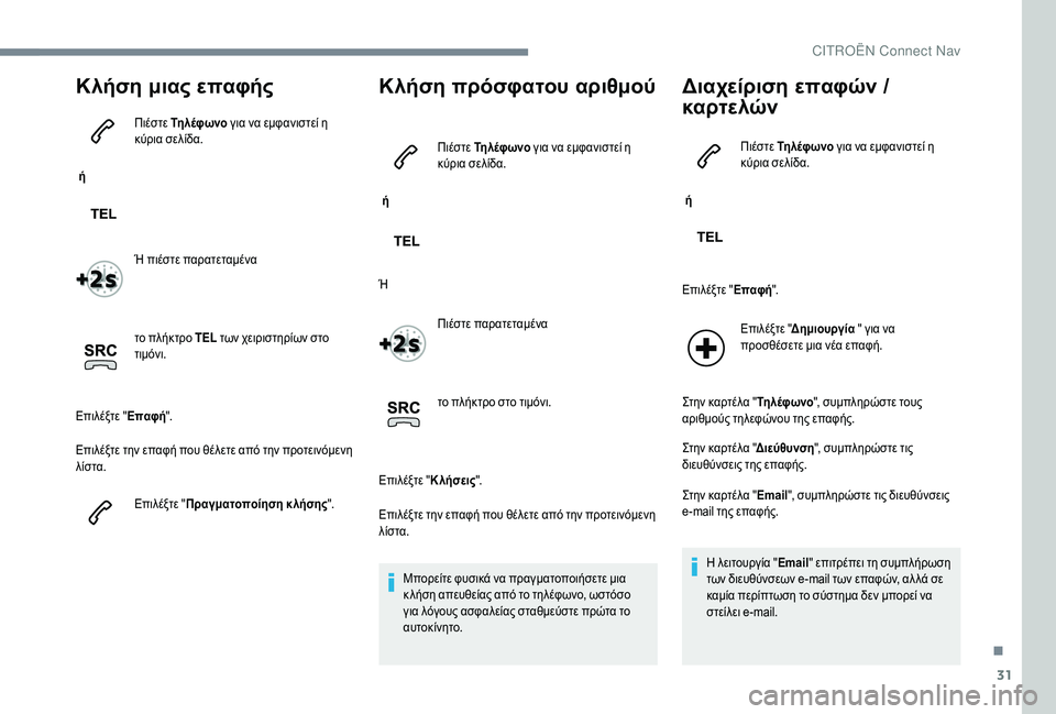 CITROEN C-ELYSÉE 2018  ΟΔΗΓΌΣ ΧΡΉΣΗΣ (in Greek) 31
Κλήση μιας επαφής
 ή Πιέστε Τη λέφ ωνο
 για να εμφανιστεί η 
κύρια σελίδα.
Ή πιέστε παρατεταμένα
το πλήκτρο TEL 