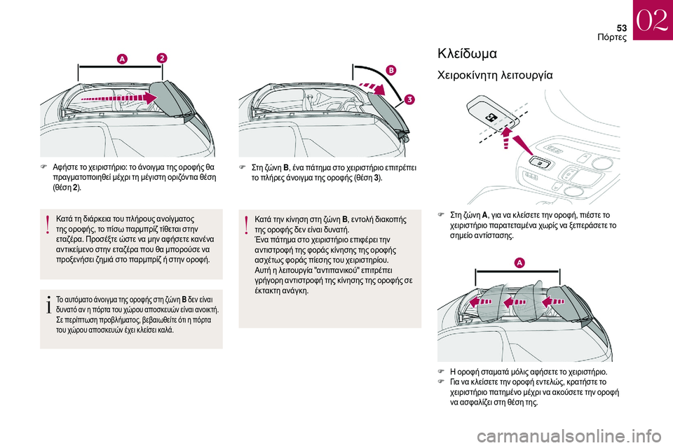CITROEN DS3 2018  ΟΔΗΓΌΣ ΧΡΉΣΗΣ (in Greek) 53
F Αφήστε το χειριστήριο: το άνοιγμα της οροφής θα πραγματοποιηθεί μέχρι τη μέγιστη οριζόντια θέση 
(θέση  2).
Κ
