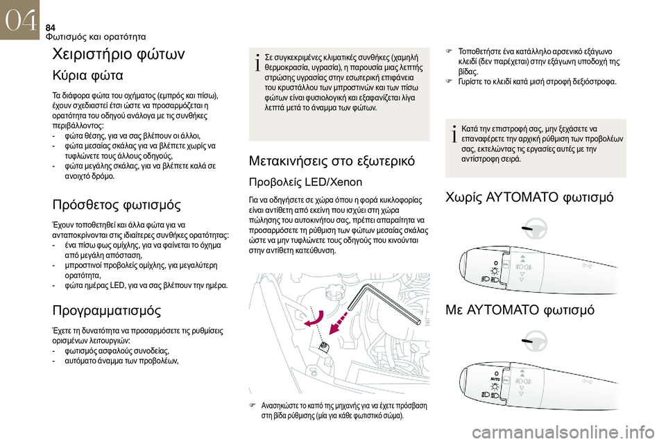 CITROEN DS3 2018  ΟΔΗΓΌΣ ΧΡΉΣΗΣ (in Greek) 84
Χειριστήριο φώτων
Κύρια φώτα
Τα διάφορα φώτα του οχήματος (εμπρός και πίσω), 
έχουν σχεδιαστεί έτσι ώστε να π