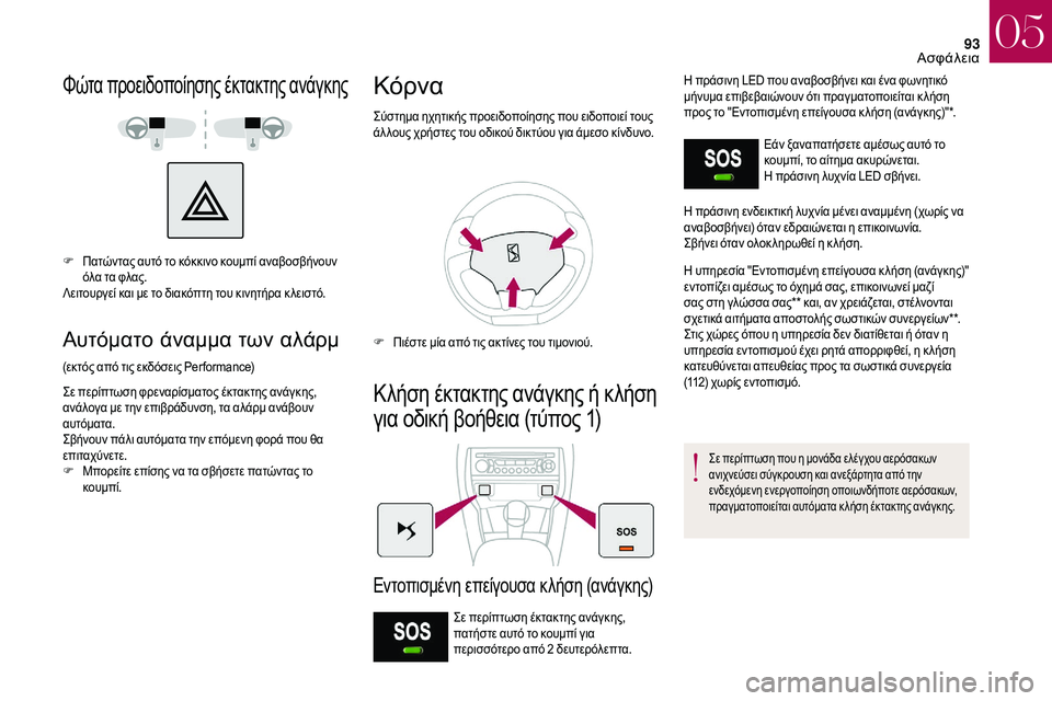 CITROEN DS3 2018  ΟΔΗΓΌΣ ΧΡΉΣΗΣ (in Greek) 93
Φώτα προειδοποίησης έκτακτης ανάγκης
F Πατώντας αυτό το κόκκινο κουμπί αναβοσβήνουν όλα τα φλας.
Λειτουργε