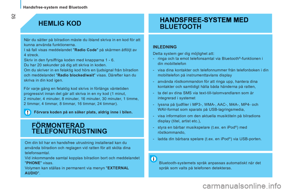 CITROEN JUMPER 2012 InstruktionsbÖcker (in Swedish) 92
Handsfree-system med Bluetooth
När du sätter på bilradion måste du ibland skriva in en kod för att
kunna använda funktionerna.
I så fall visas meddelandet " Radio Code
" på sk CITROEN JUMPER 2012 InstruktionsbÖcker (in Swedish) 92
Handsfree-system med Bluetooth
När du sätter på bilradion måste du ibland skriva in en kod för att
kunna använda funktionerna.
I så fall visas meddelandet " Radio Code
" på sk