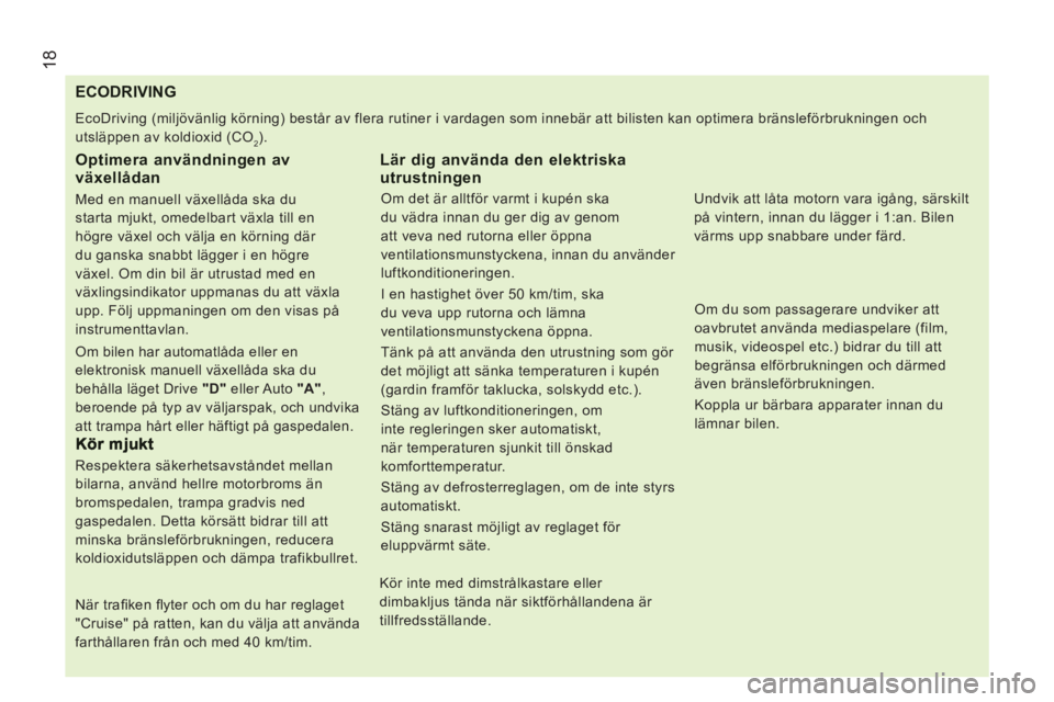CITROEN JUMPER 2012 InstruktionsbÖcker (in Swedish) 18
ECODRIVING
EcoDriving (miljövänlig körning) består av flera rutiner i vardagen som innebär att bilisten kan optimera bränsleförbrukningen och
utsläppen av koldioxid (CO
2).
Optimera CITROEN JUMPER 2012 InstruktionsbÖcker (in Swedish) 18
ECODRIVING
EcoDriving (miljövänlig körning) består av flera rutiner i vardagen som innebär att bilisten kan optimera bränsleförbrukningen och
utsläppen av koldioxid (CO
2).
Optimera