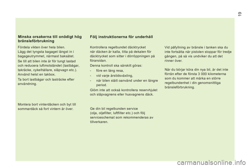 CITROEN JUMPER 2012 InstruktionsbÖcker (in Swedish) 19
Fördela vikten över hela bilen.
Lägg det tyngsta bagaget längst in i
bagageutrymmet, närmast baksätet.
Se till att bilen inte är för tungt lastad
och reducera luftmotståndet (las CITROEN JUMPER 2012 InstruktionsbÖcker (in Swedish) 19
Fördela vikten över hela bilen.
Lägg det tyngsta bagaget längst in i
bagageutrymmet, närmast baksätet.
Se till att bilen inte är för tungt lastad
och reducera luftmotståndet (las