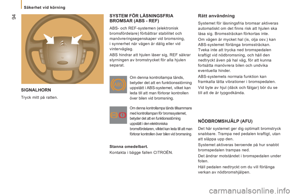 CITROEN JUMPER 2012  InstruktionsbÖcker (in Swedish) 94
   
 
Säkerhet vid körning  
 
 
SIGNALHORN 
 
Tryck mitt på ratten. 
SYSTEM FÖR LÅSNINGSFRIA 
BROMSAR (ABS - REF)
  ABS- och REF-systemen (elektronisk 
bromsfördelare) förbättrar stabilite