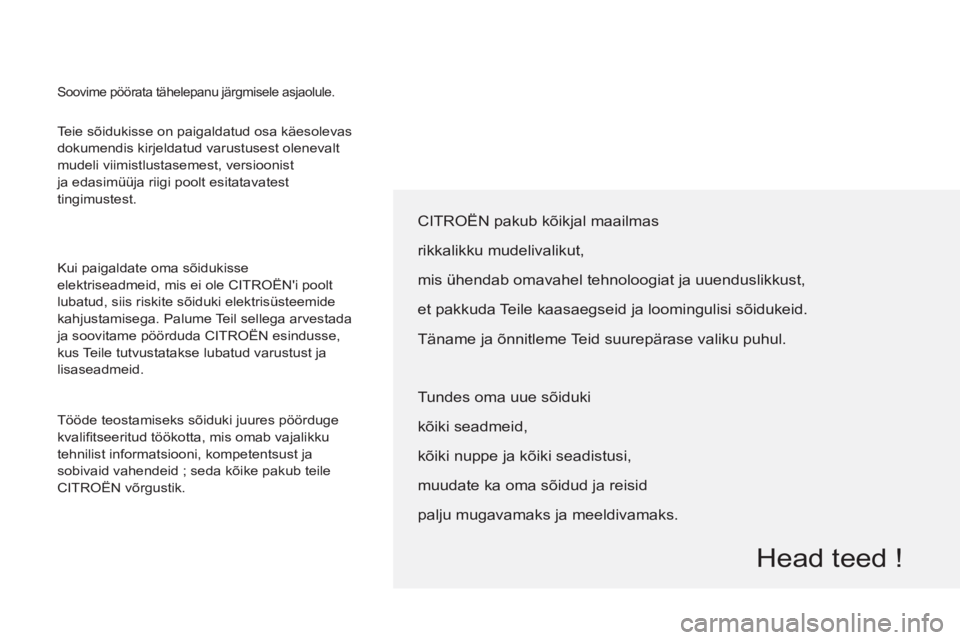 CITROEN BERLINGO ELECTRIC 2015  Kasutusjuhend (in Estonian)   Teie sõidukisse on paigaldatud osa käesolevas 
dokumendis kirjeldatud varustusest olenevalt 
mudeli viimistlustasemest, versioonist 
ja edasimüüja riigi poolt esitatavatest 
tingimustest. 
  Kui