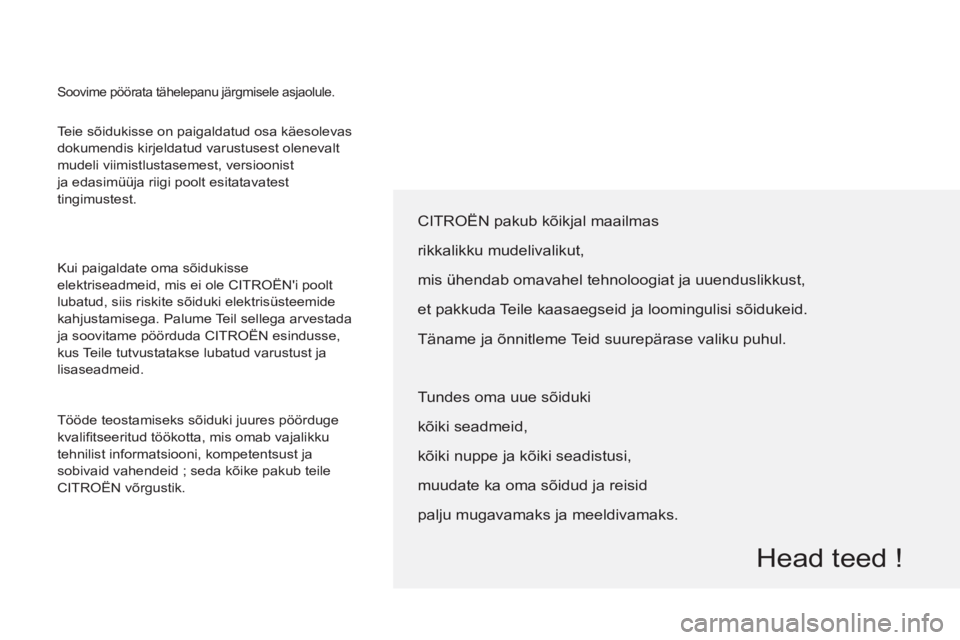 CITROEN BERLINGO ELECTRIC 2015 Kasutusjuhend (in Estonian) Teie sõidukisse on paigaldatud osa käesolevas
dokumendis kirjeldatud varustusest olenevalt
mudeli viimistlustasemest, versioonist
ja edasimüüja riigi poolt esitatavatest
tingimustest.
Kui CITROEN BERLINGO ELECTRIC 2015 Kasutusjuhend (in Estonian) Teie sõidukisse on paigaldatud osa käesolevas
dokumendis kirjeldatud varustusest olenevalt
mudeli viimistlustasemest, versioonist
ja edasimüüja riigi poolt esitatavatest
tingimustest.
Kui