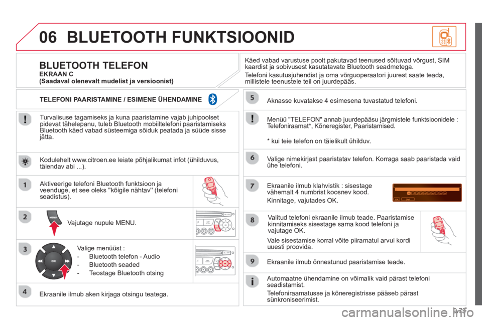 CITROEN BERLINGO ELECTRIC 2015 Kasutusjuhend (in Estonian) 9.73
06BLUETOOTH FUNKTSIOONID
Turvalisuse tagamiseks ja kuna paaristamine vajab juhipoolset pidevat tähelepanu, tuleb Bluetooth mobiiltelefoni paaristamiseks
Bluetooth käed vabad süsteemiga sõ CITROEN BERLINGO ELECTRIC 2015 Kasutusjuhend (in Estonian) 9.73
06BLUETOOTH FUNKTSIOONID
Turvalisuse tagamiseks ja kuna paaristamine vajab juhipoolset pidevat tähelepanu, tuleb Bluetooth mobiiltelefoni paaristamiseks
Bluetooth käed vabad süsteemiga sõ