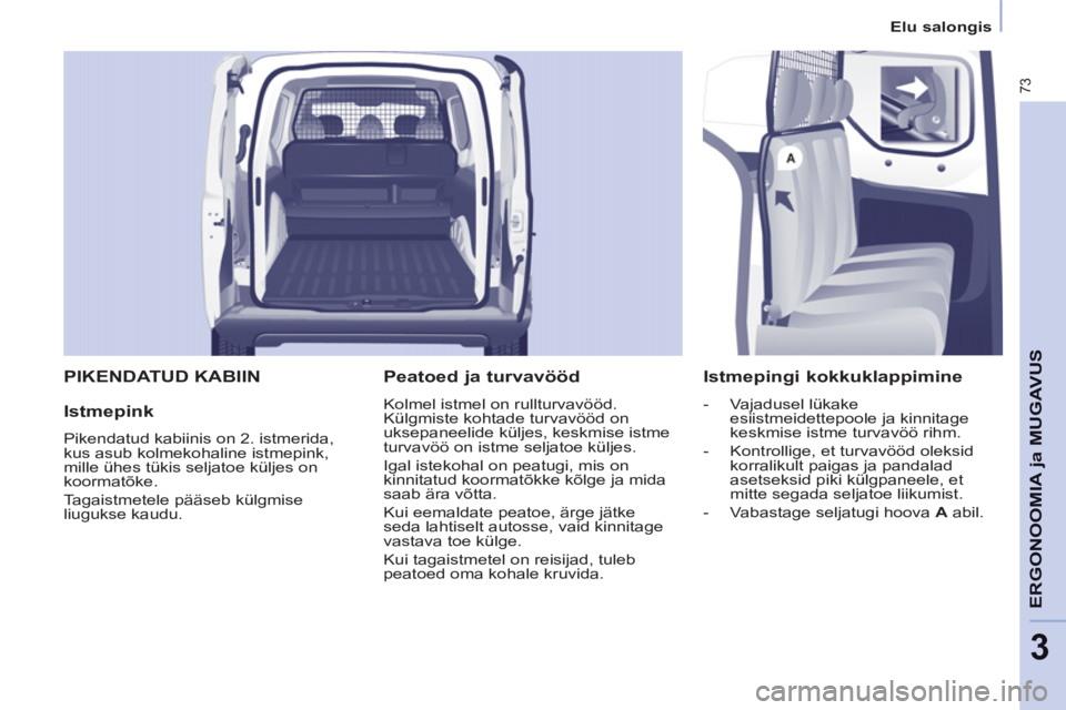 CITROEN BERLINGO ELECTRIC 2015  Kasutusjuhend (in Estonian) 3
Elu salongis
73
ERGONOOMIA 
ja MUGAVU
S
  PIKENDATUD KABIIN
   
Istmepink 
 
Pikendatud kabiinis on 2. istmerida, 
kus asub kolmekohaline istmepink, 
mille ühes tükis seljatoe küljes on 
koormat