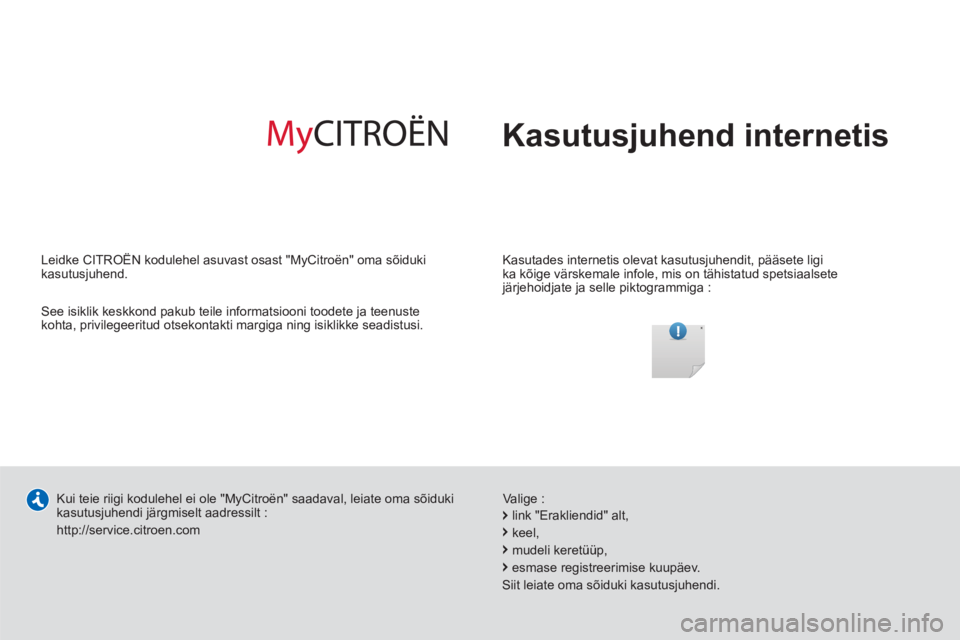 CITROEN C5 2014  Kasutusjuhend (in Estonian)   Kasutusjuhend internetis
 
 
Kasutades internetis olevat kasutusjuhendit, pääsete ligi 
ka kõige värskemale infole, mis on tähistatud spetsiaalsete 
järjehoidjate ja selle piktogrammiga :  
  