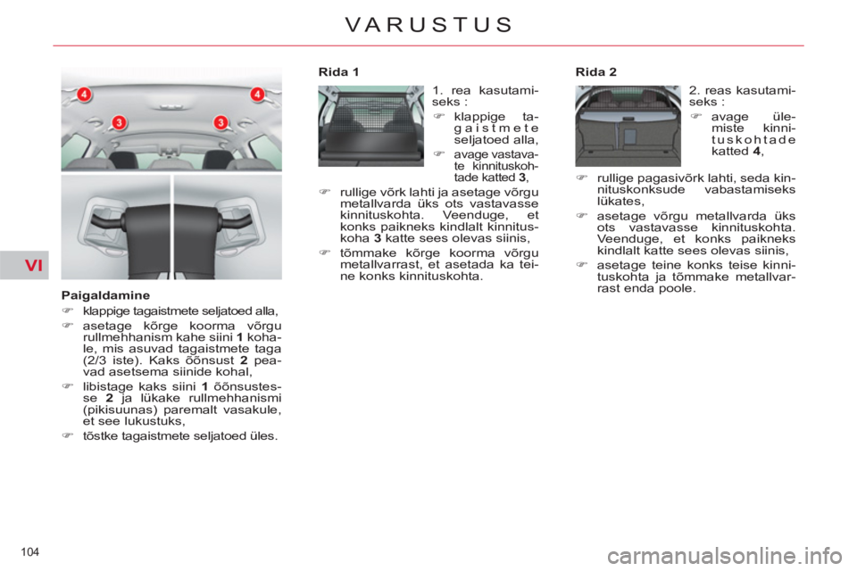 CITROEN C5 2014  Kasutusjuhend (in Estonian) VI
104 
VARUSTUS
   
Paigaldamine 
   
 
�) 
  klappige tagaistmete seljatoed alla, 
   
�) 
 asetage kõrge koorma võrgu 
rullmehhanism kahe siini  1 
 koha-
le, mis asuvad tagaistmete taga 
(2/3 is