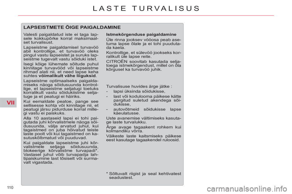 CITROEN C5 2014 Kasutusjuhend (in Estonian) VII
110
LASTE TURVALISUS
LAPSEISTMETE ÕIGE PAIGALDAMINE
Istmekõrgenduse paigaldamine
Üle rinna jooksev vööosa peab ase-
tuma lapse õlale ja ei tohi puuduta-
da kaela.
Kontrollige, e CITROEN C5 2014 Kasutusjuhend (in Estonian) VII
110
LASTE TURVALISUS
LAPSEISTMETE ÕIGE PAIGALDAMINE
Istmekõrgenduse paigaldamine
Üle rinna jooksev vööosa peab ase-
tuma lapse õlale ja ei tohi puuduta-
da kaela.
Kontrollige, e
