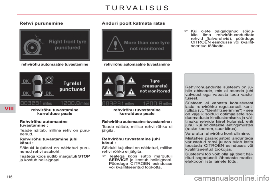 CITROEN C5 2014  Kasutusjuhend (in Estonian) VIII
116 
TURVALISUS
   
Rehvi purunemine 
 
 
rehvirõhu automaatne tuvastamine   
 
 
rehvirõhu tuvastamine 
korralduse peale 
 
   
Rehvirõhu automaatne 
tuvastamine : 
  Teade näitab, milline r