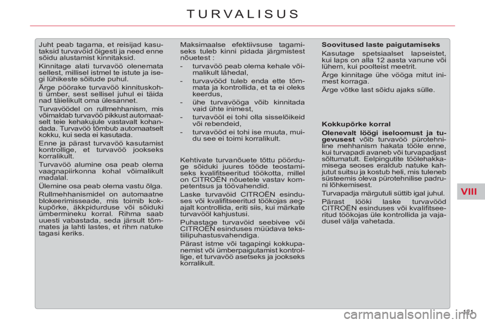 CITROEN C5 2014  Kasutusjuhend (in Estonian) VIII
121 
TURVALISUS
   
 
 
 
Juht peab tagama, et reisijad kasu-
taksid turvavöid õigesti ja need enne 
sõidu alustamist kinnitaksid. 
  Kinnitage alati turvavöö olenemata 
sellest, millisel is