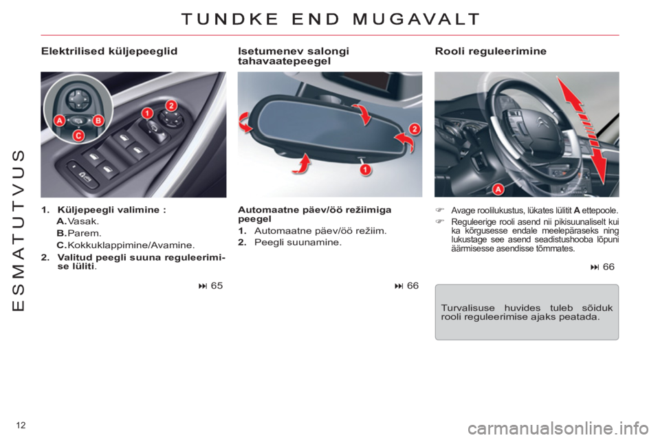 CITROEN C5 2014  Kasutusjuhend (in Estonian) 12 
ESMATUTVUS
   
Isetumenev salongi 
tahavaatepeegel 
   
 
�) 
 Avage roolilukustus, lükates lülitit  A 
 ettepoole. 
 
 
�) 
 Reguleerige rooli asend nii pikisuunaliselt kui 
ka kõrgusesse enda