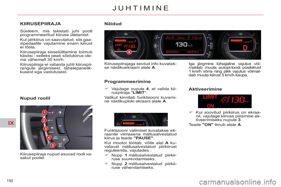CITROEN C5 2014 Kasutusjuhend (in Estonian) IX
150
JUHTIMINE
KIIRUSEPIIRAJA
Süsteem, mis takistab juhi poolt
programmeeritud kiiruse ületamist.
Kui piirkiirus on saavutatud, siis gaa-
sipedaalile vajutamine enam kiirust
ei tõsta.
CITROEN C5 2014 Kasutusjuhend (in Estonian) IX
150
JUHTIMINE
KIIRUSEPIIRAJA
Süsteem, mis takistab juhi poolt
programmeeritud kiiruse ületamist.
Kui piirkiirus on saavutatud, siis gaa-
sipedaalile vajutamine enam kiirust
ei tõsta.