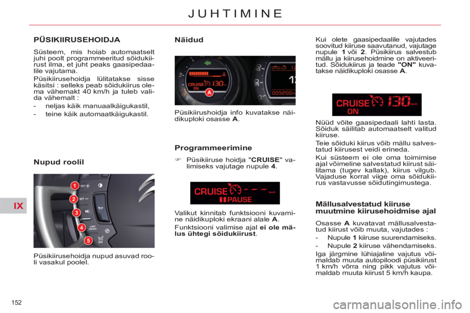 CITROEN C5 2014 Kasutusjuhend (in Estonian) IX
152
JUHTIMINE
PÜSIKIIRUSEHOIDJA
Süsteem, mis hoiab automaatselt
juhi poolt programmeeritud sõidukii-
rust ilma, et juht peaks gaasipedaa-
lile vajutama.
Püsikiirusehoidja lülitatakse s CITROEN C5 2014 Kasutusjuhend (in Estonian) IX
152
JUHTIMINE
PÜSIKIIRUSEHOIDJA
Süsteem, mis hoiab automaatselt
juhi poolt programmeeritud sõidukii-
rust ilma, et juht peaks gaasipedaa-
lile vajutama.
Püsikiirusehoidja lülitatakse s
