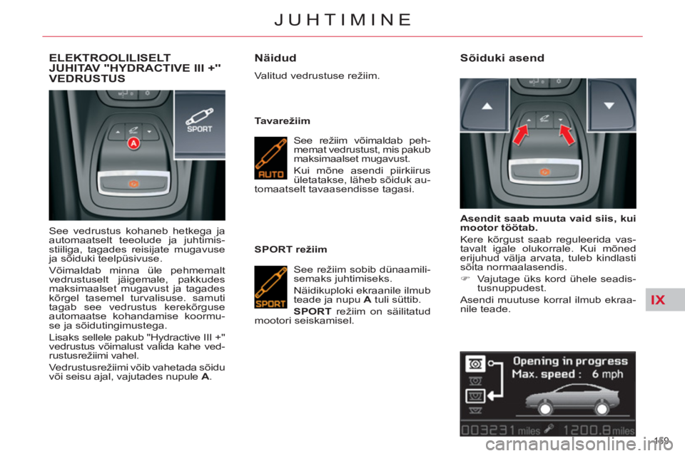 CITROEN C5 2014 Kasutusjuhend (in Estonian) IX
159
JUHTIMINE
ELEKTROOLILISELT JUHITAV HYDRACTIVE III +VEDRUSTUS
See vedrustus kohaneb hetkega ja
automaatselt teeolude ja juhtimis-
stiiliga, tagades reisijate mugavuse
ja sテオiduki teelpテ CITROEN C5 2014 Kasutusjuhend (in Estonian) IX
159
JUHTIMINE
ELEKTROOLILISELT JUHITAV HYDRACTIVE III +VEDRUSTUS
See vedrustus kohaneb hetkega ja
automaatselt teeolude ja juhtimis-
stiiliga, tagades reisijate mugavuse
ja sテオiduki teelpテ