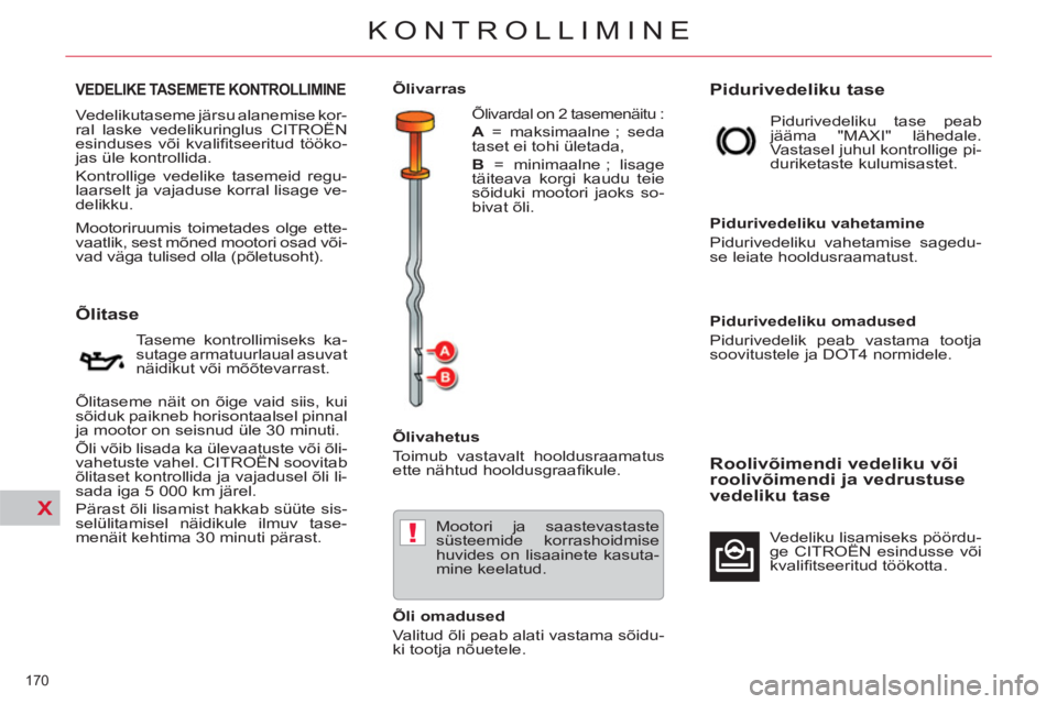 CITROEN C5 2014 Kasutusjuhend (in Estonian) X
!
170
KONTROLLIMINE
VEDELIKE TASEMETE KONTROLLIMINE
Õlitase
Taseme kontrollimiseks ka-
sutage armatuurlaual asuvat
näidikut või mõõtevarras CITROEN C5 2014 Kasutusjuhend (in Estonian) X
!
170
KONTROLLIMINE
VEDELIKE TASEMETE KONTROLLIMINE
Õlitase
Taseme kontrollimiseks ka-
sutage armatuurlaual asuvat
näidikut või mõõtevarras