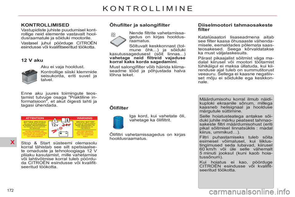CITROEN C5 2014 Kasutusjuhend (in Estonian) X
172
KONTROLLIMINE
KONTROLLIMISED
12 V aku
Aku ei vaja hooldust.
Kontrollige siiski klemmide
seisukorda, eriti suvel ja
talvel.
Enne aku juures t CITROEN C5 2014 Kasutusjuhend (in Estonian) X
172
KONTROLLIMINE
KONTROLLIMISED
12 V aku
Aku ei vaja hooldust.
Kontrollige siiski klemmide
seisukorda, eriti suvel ja
talvel.
Enne aku juures t
