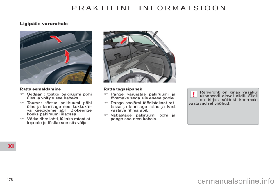 CITROEN C5 2014  Kasutusjuhend (in Estonian) XI
!
178 
PRAKTILINE INFORMATSIOON
   
Ligipääs varurattale 
 
 
Ratta eemaldamine 
   
 
�) 
  Sedaan : tõstke pakiruumi põhi 
üles ja voltige see kaheks. 
   
�) 
 Tourer : tõstke pakiruumi p