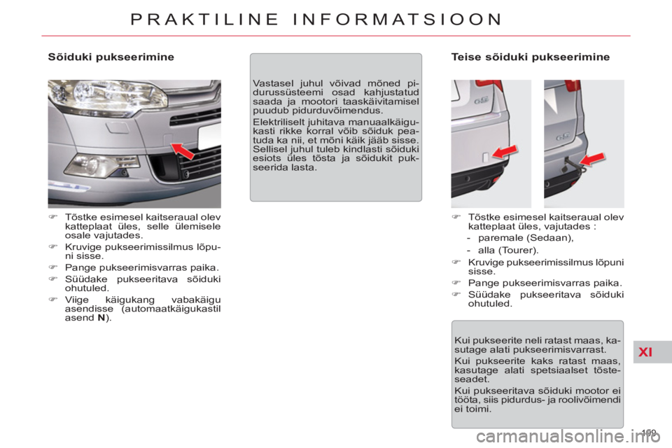 CITROEN C5 2014  Kasutusjuhend (in Estonian) XI
199 
PRAKTILINE INFORMATSIOON
   
Sõiduki pukseerimine 
 
 
 
�) 
  Tõstke esimesel kaitseraual olev 
katteplaat üles, selle ülemisele 
osale vajutades. 
   
�) 
  Kruvige pukseerimissilmus lõ
