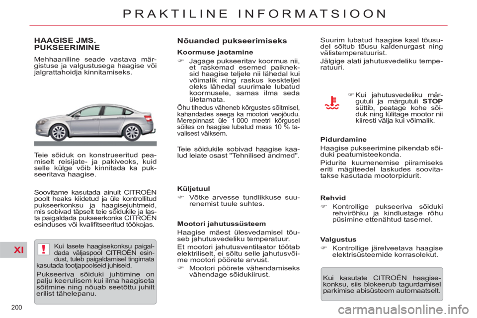 CITROEN C5 2014  Kasutusjuhend (in Estonian) XI!
200 
PRAKTILINE INFORMATSIOON
HAAGISE JMS. PUKSEERIMINE
   
Mehhaaniline seade vastava mär-
gistuse ja valgustusega haagise või 
jalgrattahoidja kinnitamiseks.  
   
Teie sõiduk on konstrueerit