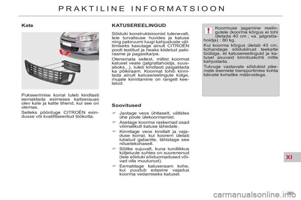 CITROEN C5 2014  Kasutusjuhend (in Estonian) XI
!
201 
PRAKTILINE INFORMATSIOON
KATUSEREELINGUD
   
Sõiduki konstruktsioonist tulenevalt, 
teie turvalisuse huvides ja katuse 
ning pakiruumi luugi kahjustuste väl-
timiseks kasutage ainult CITRO