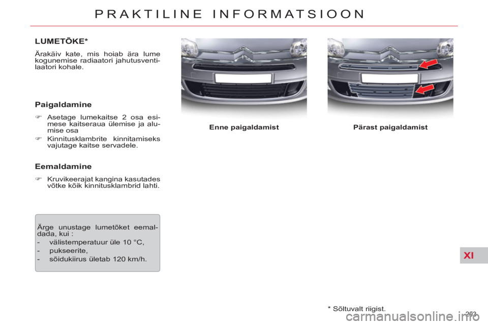 CITROEN C5 2014  Kasutusjuhend (in Estonian) XI
203 
PRAKTILINE INFORMATSIOON
   
*  
 Sõltuvalt riigist.  
LUMETÕKE *
 
Ärakäiv kate, mis hoiab ära lume 
kogunemise radiaatori jahutusventi-
laatori kohale. 
   
Paigaldamine 
 
 
 
�) 
  As