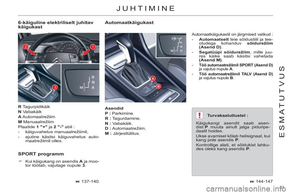 CITROEN C5 2014  Kasutusjuhend (in Estonian) !
21 
ESMATUTVUS
   
Asendid 
 
   
P : 
 Parkimine. 
   
R : 
 Tagurdamine. 
   
N : 
 Vabakäik. 
   
D : 
 Automaatrežiim. 
   
M : 
 Järjestlülitus. 
 
Automaatkäigukastil on järgmised valiku
