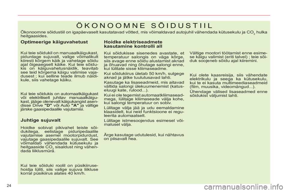 CITROEN C5 2014  Kasutusjuhend (in Estonian) 24 
ÖKONOOMNE SÕIDUSTIIL 
   
Optimeerige käiguvahetust 
 
 
Kui teie sõidukil on manuaalkäigukast, 
pidurdage sujuvalt, valige võimalikult 
kiiresti kõrgem käik ja vahetage sõidu 
ajal õige