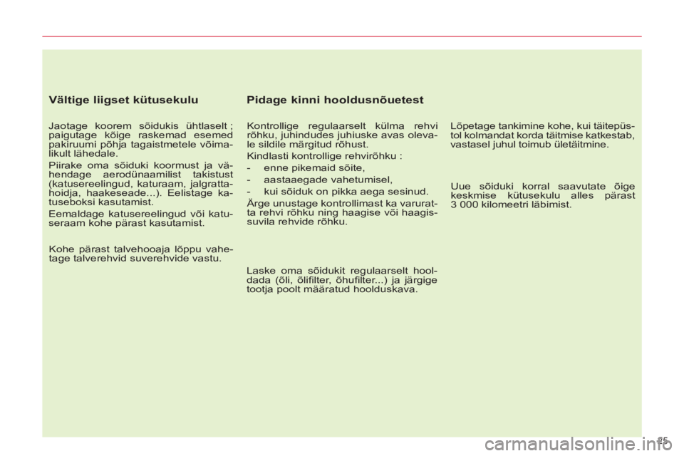 CITROEN C5 2014  Kasutusjuhend (in Estonian) 25 
   
Vältige liigset kütusekulu 
 
 
Jaotage koorem sõidukis ühtlaselt ; 
paigutage kõige raskemad esemed 
pakiruumi põhja tagaistmetele võima-
likult lähedale. 
  Piirake oma sõiduki koor