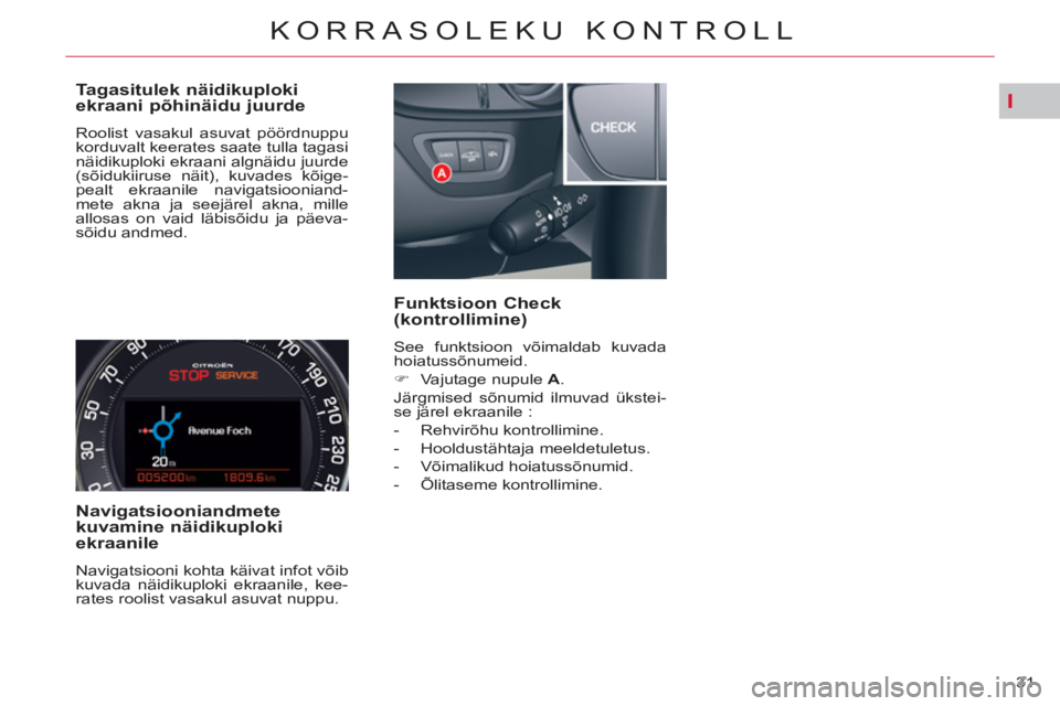 CITROEN C5 2014 Kasutusjuhend (in Estonian) I
31
KORRASOLEKU KONTROLL
Tagasitulek näidikuploki
ekraani põhinäidu juurde
Roolist vasakul asuvat pöördnuppu
korduvalt keerates saate tulla tagasi
näidikuploki ekraani algnäidu juur CITROEN C5 2014 Kasutusjuhend (in Estonian) I
31
KORRASOLEKU KONTROLL
Tagasitulek näidikuploki
ekraani põhinäidu juurde
Roolist vasakul asuvat pöördnuppu
korduvalt keerates saate tulla tagasi
näidikuploki ekraani algnäidu juur