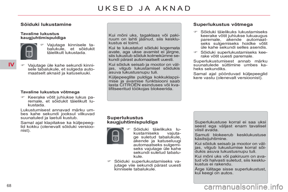 CITROEN C5 2014  Kasutusjuhend (in Estonian) IV
68 
UKSED JA AKNAD
   
Tavaline lukustus võtmega 
   
 
�) 
  Keerake võtit juhiukse lukus pa-
remale, et sõidukit täielikult lu-
kustada.  
  Lukustumisest annavad märku um-
bes kahe sekundi 