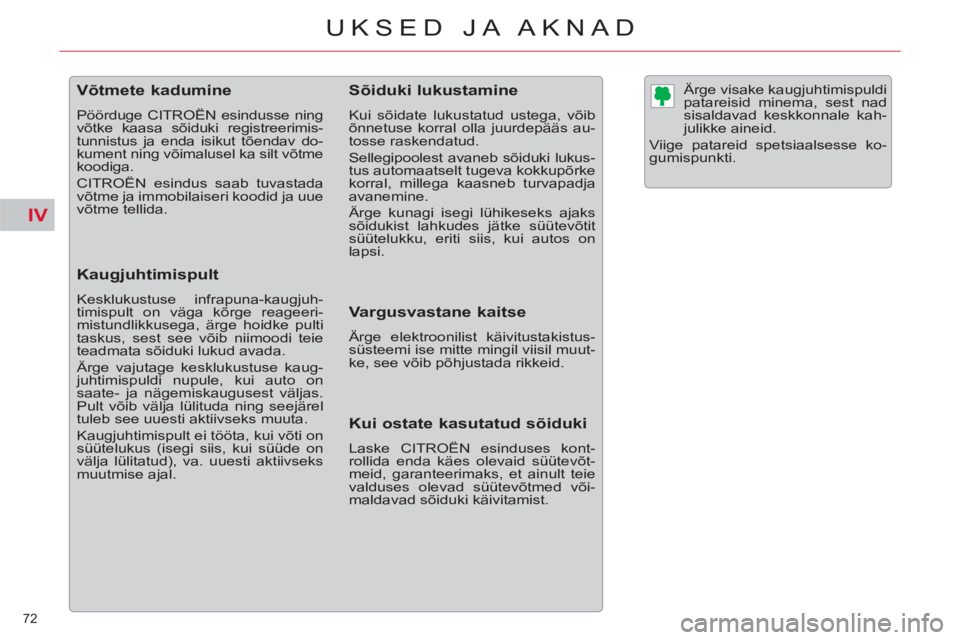 CITROEN C5 2014  Kasutusjuhend (in Estonian) IV
72 
UKSED JA AKNAD
   
 
 
 
 
 
 
 
 
 
 
 
 
 
Võtmete kadumine 
 
Pöörduge CITROËN esindusse ning 
võtke kaasa sõiduki registreerimis-
tunnistus ja enda isikut tõendav do-
kument ning võ