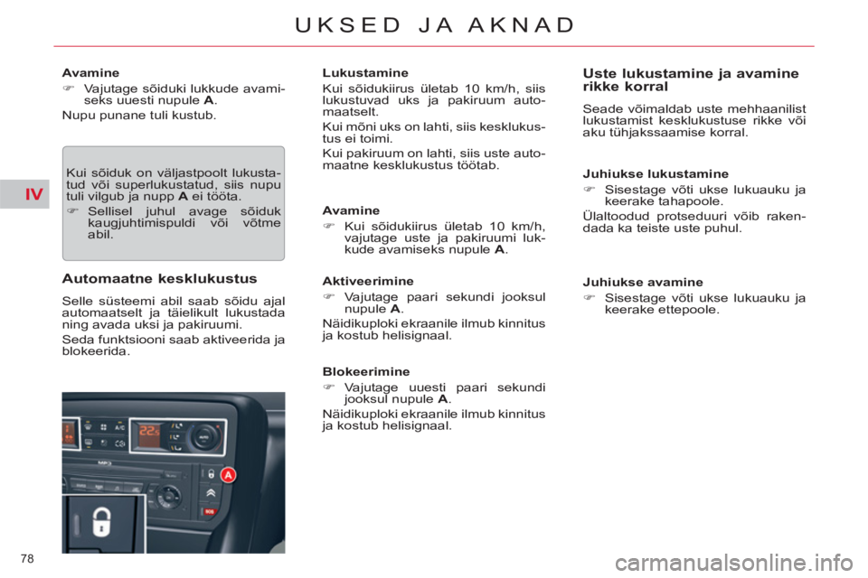 CITROEN C5 2014  Kasutusjuhend (in Estonian) IV
78 
UKSED JA AKNAD
   
Avamine 
   
 
�) 
  Vajutage sõiduki lukkude avami-
seks uuesti nupule  A 
.  
  Nupu punane tuli kustub. 
  Kui sõiduk on väljastpoolt lukusta-
tud või superlukustatud,