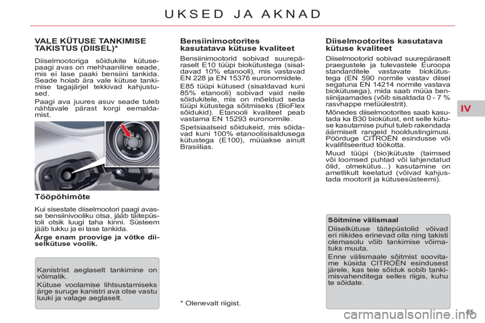CITROEN C5 2014  Kasutusjuhend (in Estonian) IV
85 
UKSED JA AKNAD
   
 
 
 
 
 
 
 
 
 
Bensiinimootorites 
kasutatava kütuse kvaliteet 
   
Bensiinimootorid sobivad suurepä-
raselt E10 tüüpi biokütustega (sisal-
davad 10% etanooli), mis v