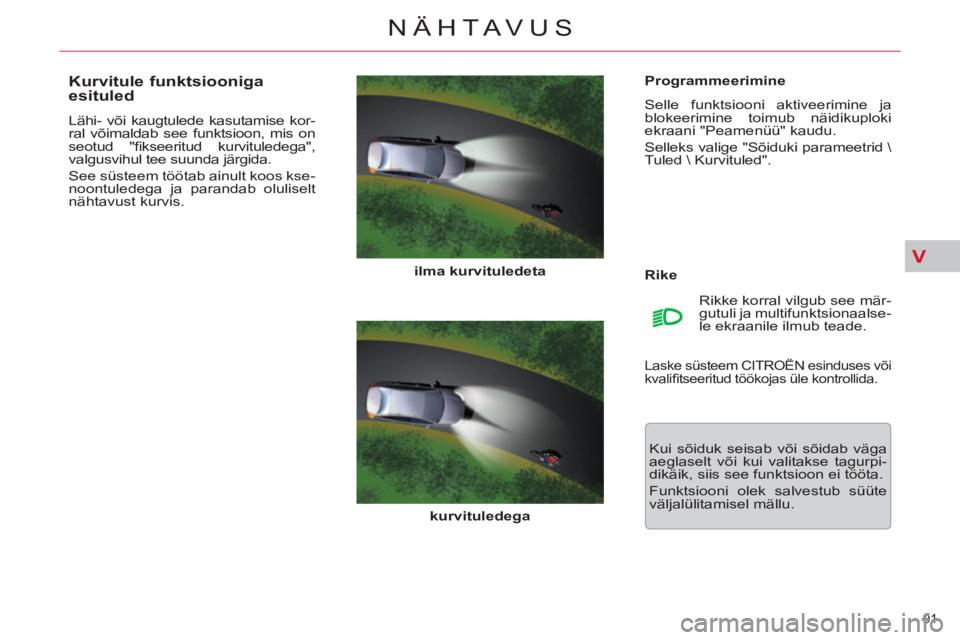 CITROEN C5 2014 Kasutusjuhend (in Estonian) V
91
NÄHTAVUS
Programmeerimine
Selle funktsiooni aktiveerimine ja
blokeerimine toimub näidikuploki
ekraani "Peamenüü" kaudu.
Selleks valige "Sõiduki parameetrid \
Tuled Kurvituled" CITROEN C5 2014 Kasutusjuhend (in Estonian) V
91
NÄHTAVUS
Programmeerimine
Selle funktsiooni aktiveerimine ja
blokeerimine toimub näidikuploki
ekraani "Peamenüü" kaudu.
Selleks valige "Sõiduki parameetrid \
Tuled Kurvituled"