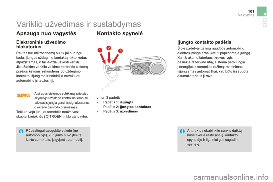 CITROEN DS3 2017 Eksploatavimo vadovas (in Lithuanian) 101
DS3_lt_Chap04_conduite_ed02-2015
Apsauga nuo vagystės
Elektroninis užvedimo
blokatorius
Raktas turi mikroschemą su tik jai būdingu
kodu. Įjungus uždegimo kontaktą rakto kodas
atpažįsta CITROEN DS3 2017 Eksploatavimo vadovas (in Lithuanian) 101
DS3_lt_Chap04_conduite_ed02-2015
Apsauga nuo vagystės
Elektroninis užvedimo
blokatorius
Raktas turi mikroschemą su tik jai būdingu
kodu. Įjungus uždegimo kontaktą rakto kodas
atpažįsta
