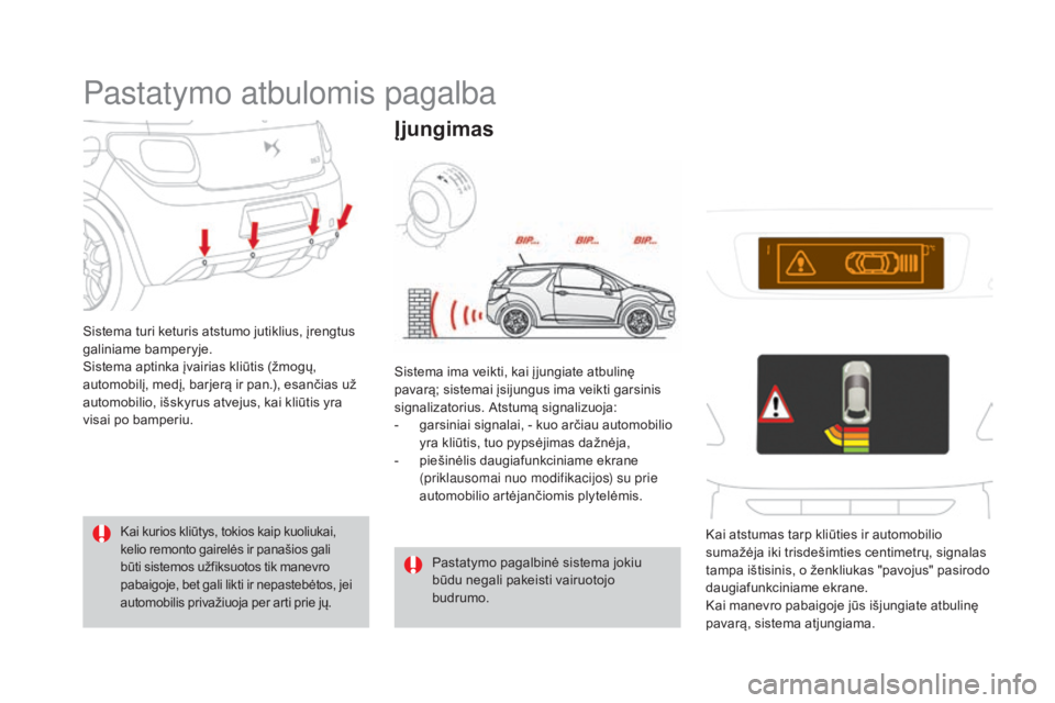 CITROEN DS3 2016  Eksploatavimo vadovas (in Lithuanian) DS3_lt_Chap04_conduite_ed01-2015
Pastatymo atbulomis pagalba
Sistema turi keturis atstumo jutiklius, įrengtus 
galiniame bamperyje.
Sistema aptinka įvairias kliūtis (žmogų, 
automobilį, medį, b