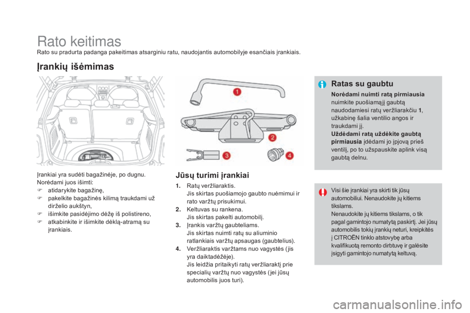 CITROEN DS3 2016  Eksploatavimo vadovas (in Lithuanian) DS3_lt_Chap08_info-pratiques_ed01-2015
rato keitimasRato su pradurta padanga pakeitimas atsarginiu ratu, naudojantis automobilyje esančiais įrankiais.
Įrankiai yra sudėti bagažinėje, po dugnu.
N