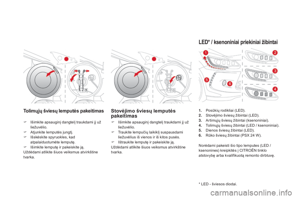 CITROEN DS3 2016  Eksploatavimo vadovas (in Lithuanian) DS3_lt_Chap08_info-pratiques_ed01-2015
Tolimųjų šviesų lemputės pakeitimasstovėjimo šviesų lemputės 
pakeitimas
F Išimkite apsauginį dangtelį traukdami jį už liežuvėlio.
F
 
At
 junkit
