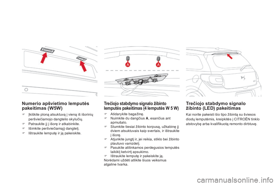 CITROEN DS3 2016  Eksploatavimo vadovas (in Lithuanian) DS3_lt_Chap08_info-pratiques_ed01-2015
Trečiojo stabdymo signalo žibinto 
lemputės pakeitimas (4  lemputės W 5 W)
F Atidarykite bagažinę.
F
 N uimkite du dangčius A , esančius ant 
apmušalo.
