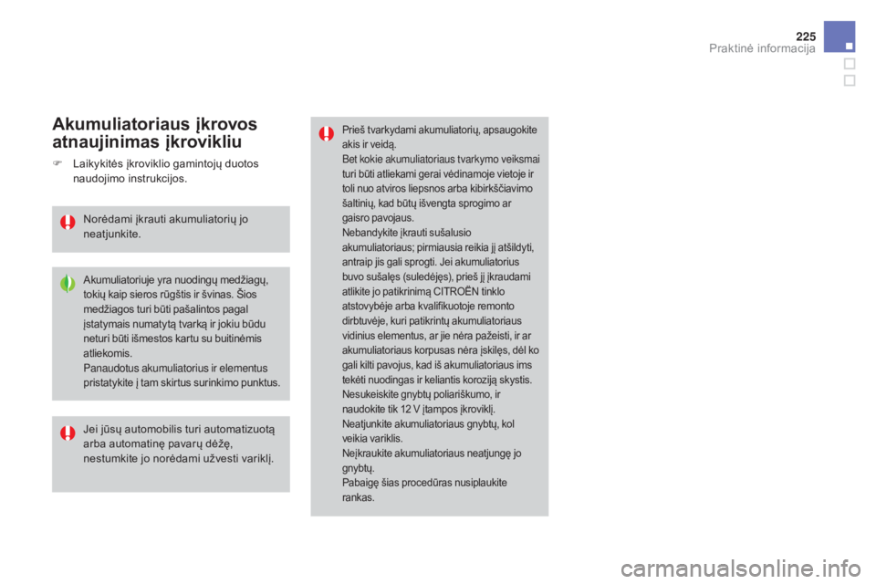 CITROEN DS3 2016  Eksploatavimo vadovas (in Lithuanian) 225
DS3_lt_Chap08_info-pratiques_ed01-2015
Prieš tvarkydami akumuliatorių, apsaugokite 
akis ir veidą.
Bet kokie akumuliatoriaus tvarkymo veiksmai 
turi būti atliekami gerai vėdinamoje vietoje ir