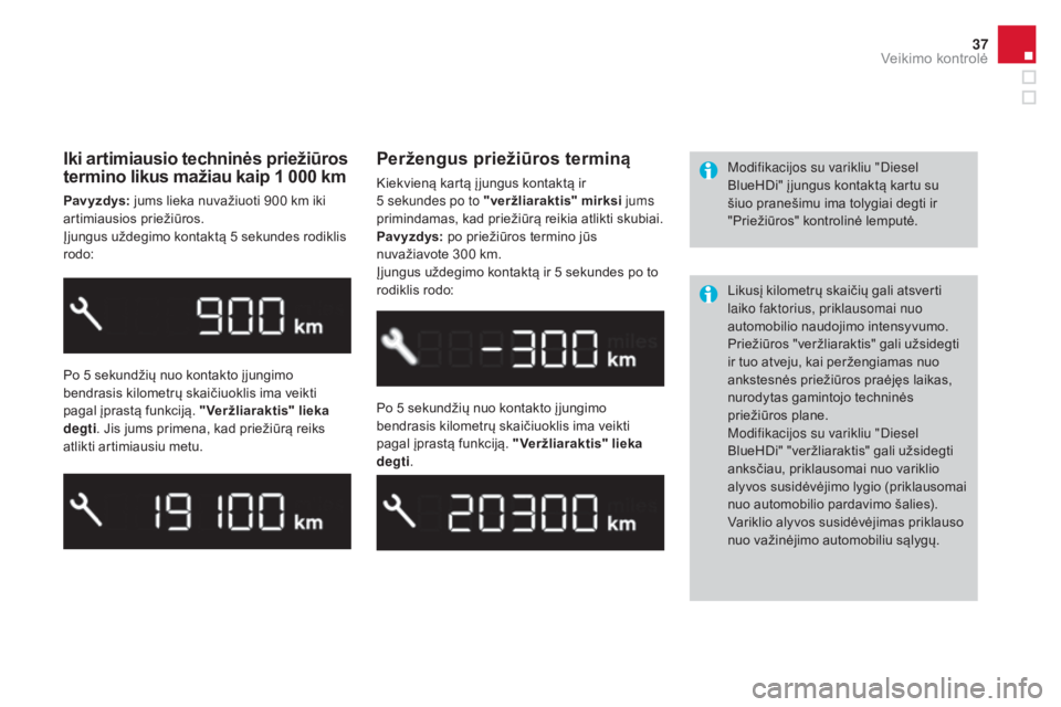 CITROEN DS3 2016 Eksploatavimo vadovas (in Lithuanian) 37
DS3_lt_Chap01_controle-de-marche_ed01-2015
Iki artimiausio techninės priežiūros
termino likus mažiau kaip 1 000 km
Pavyzdys: jums lieka nuvažiuoti 900 km iki
artimiausios priežiūros.
Įjun CITROEN DS3 2016 Eksploatavimo vadovas (in Lithuanian) 37
DS3_lt_Chap01_controle-de-marche_ed01-2015
Iki artimiausio techninės priežiūros
termino likus mažiau kaip 1 000 km
Pavyzdys: jums lieka nuvažiuoti 900 km iki
artimiausios priežiūros.
Įjun