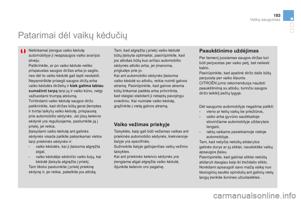 CITROEN DS3 2015 Eksploatavimo vadovas (in Lithuanian) 183
DS3_lt_Chap09_securite-enfants_ed01-2014
Patarimai dėl vaikų kėdučių
Netinkamai įrengus vaiko kėdutę
automobilyje ji neapsaugos vaiko avarijos
atveju.
Patikrinkite, ar po vaiko kėdute n CITROEN DS3 2015 Eksploatavimo vadovas (in Lithuanian) 183
DS3_lt_Chap09_securite-enfants_ed01-2014
Patarimai dėl vaikų kėdučių
Netinkamai įrengus vaiko kėdutę
automobilyje ji neapsaugos vaiko avarijos
atveju.
Patikrinkite, ar po vaiko kėdute n