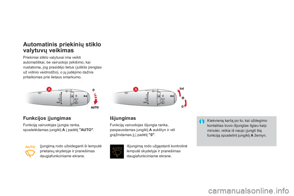 CITROEN DS3 2014  Eksploatavimo vadovas (in Lithuanian) Automatinis priekinių stiklo
valytuvų veikimas
Priekiniai stiklo valytuvai ima veiktiautomatiškai, be vairuotojo įsikišimo, kai nustatoma, jog prasidėjo lietus (jutiklis įrengtas
už vidinio ve